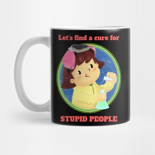 Lets find a cure for stupid people Mug